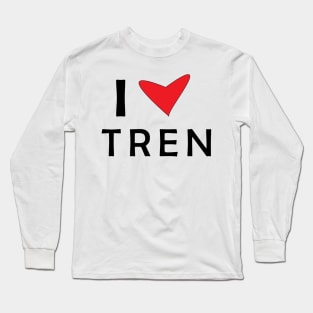 I Love Tren I Heart Tren Long Sleeve T-Shirt